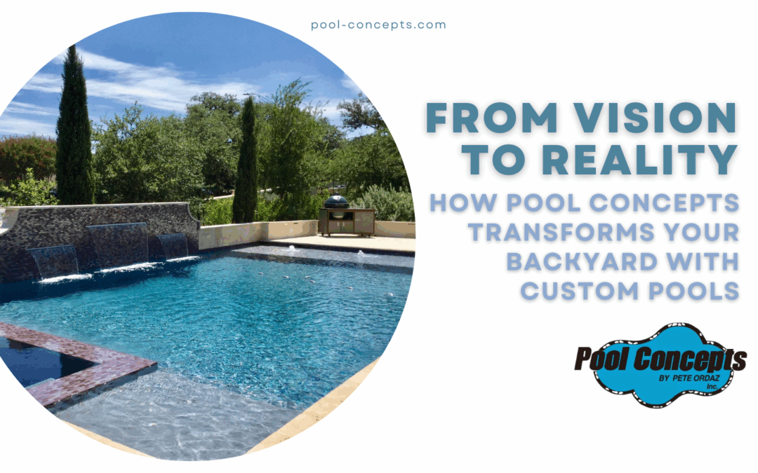 From Vision to Reality: How Pool Concepts Transforms Your Backyard with Custom Pools