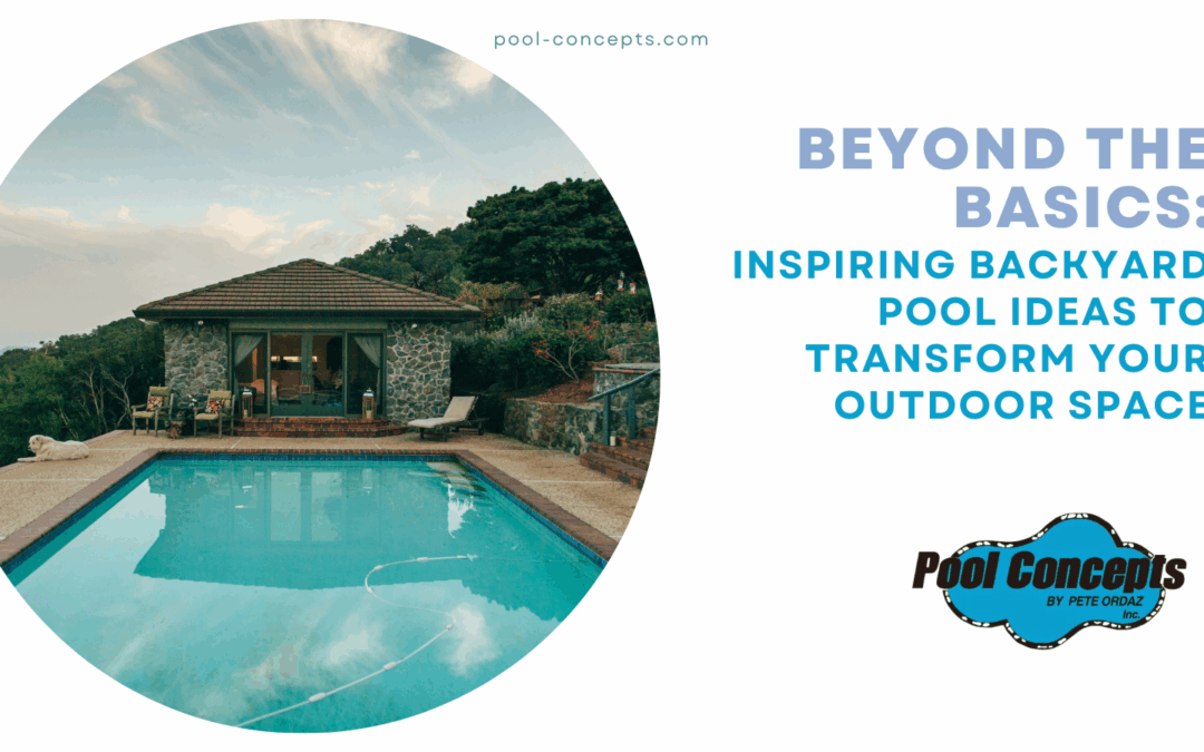 Beyond the Basics: Inspiring Backyard Pool Ideas to Transform Your Outdoor Space
