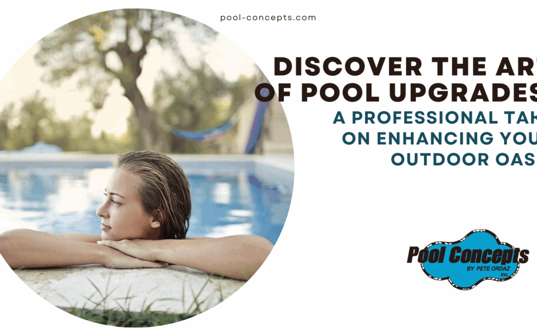 Discover the Art of Pool Upgrades: A Professional Take on Enhancing Your Outdoor Oasis